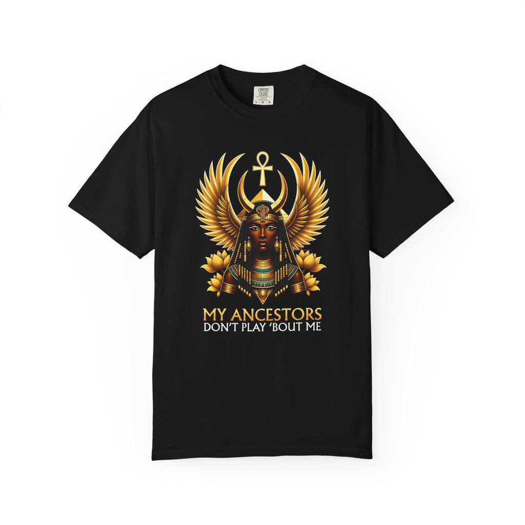 Ancient Egyptian Goddess Tee — “My Ancestors Don’t Play ‘Bout Me” Graphic T‑Shirt