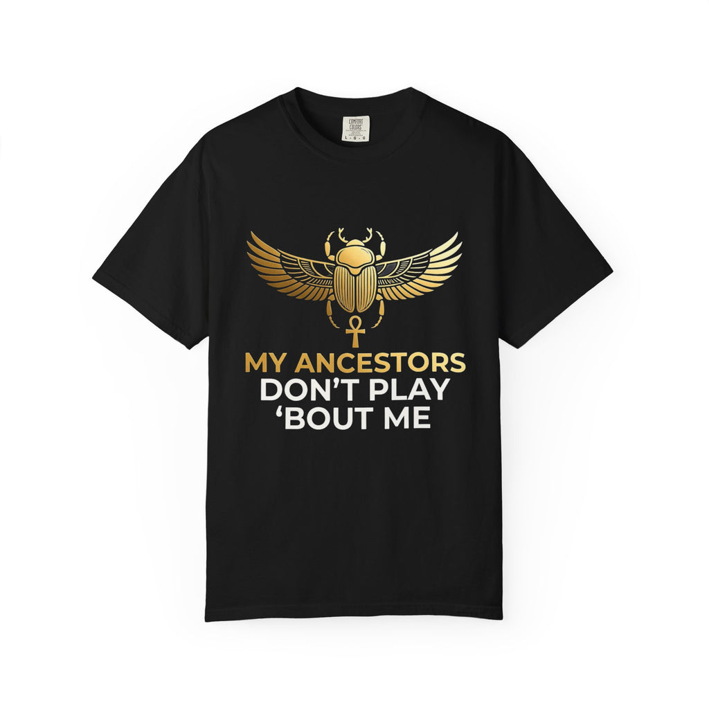 T-Shirt — "My Ancestors Don't Play 'Bout Me" Gold Scarab Tee