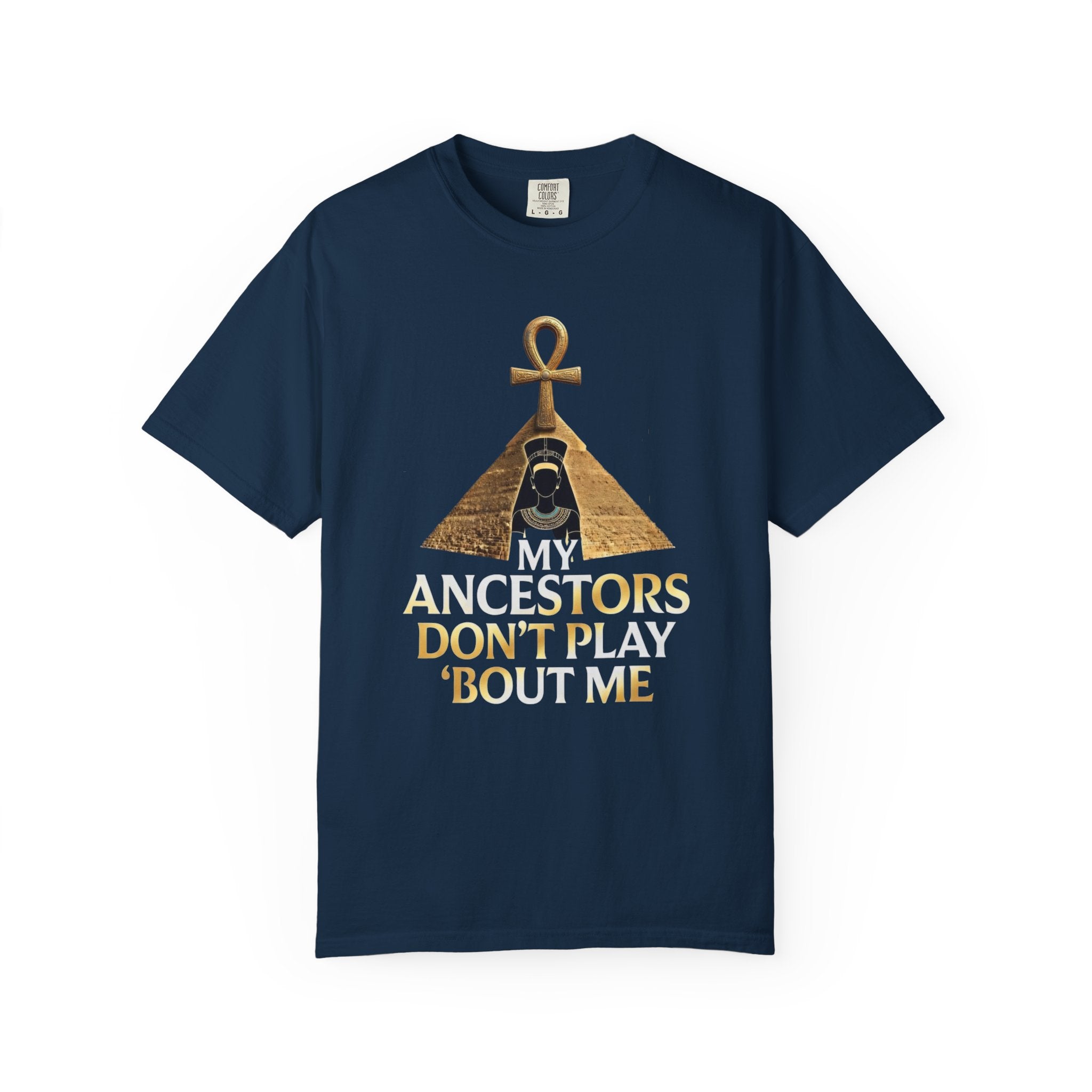 T-Shirt — My Ancestors Don’t Play 'Bout Me (Egyptian Ankh Pyramid Design)