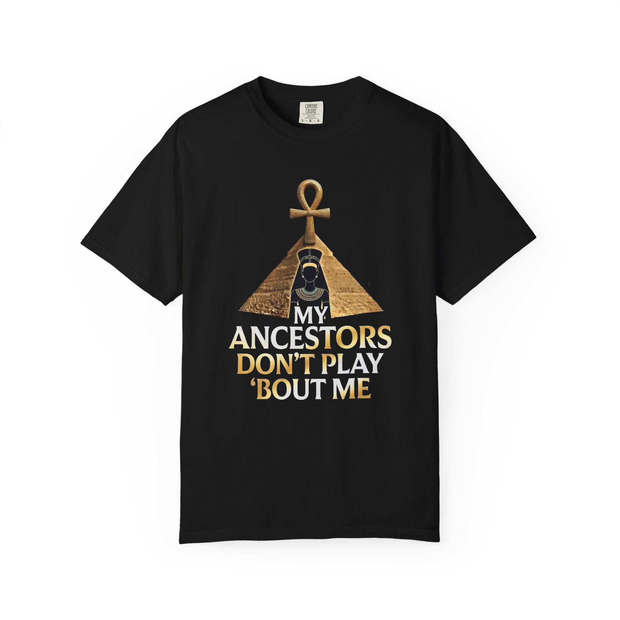 T-Shirt — My Ancestors Don’t Play 'Bout Me (Egyptian Ankh Pyramid Design)