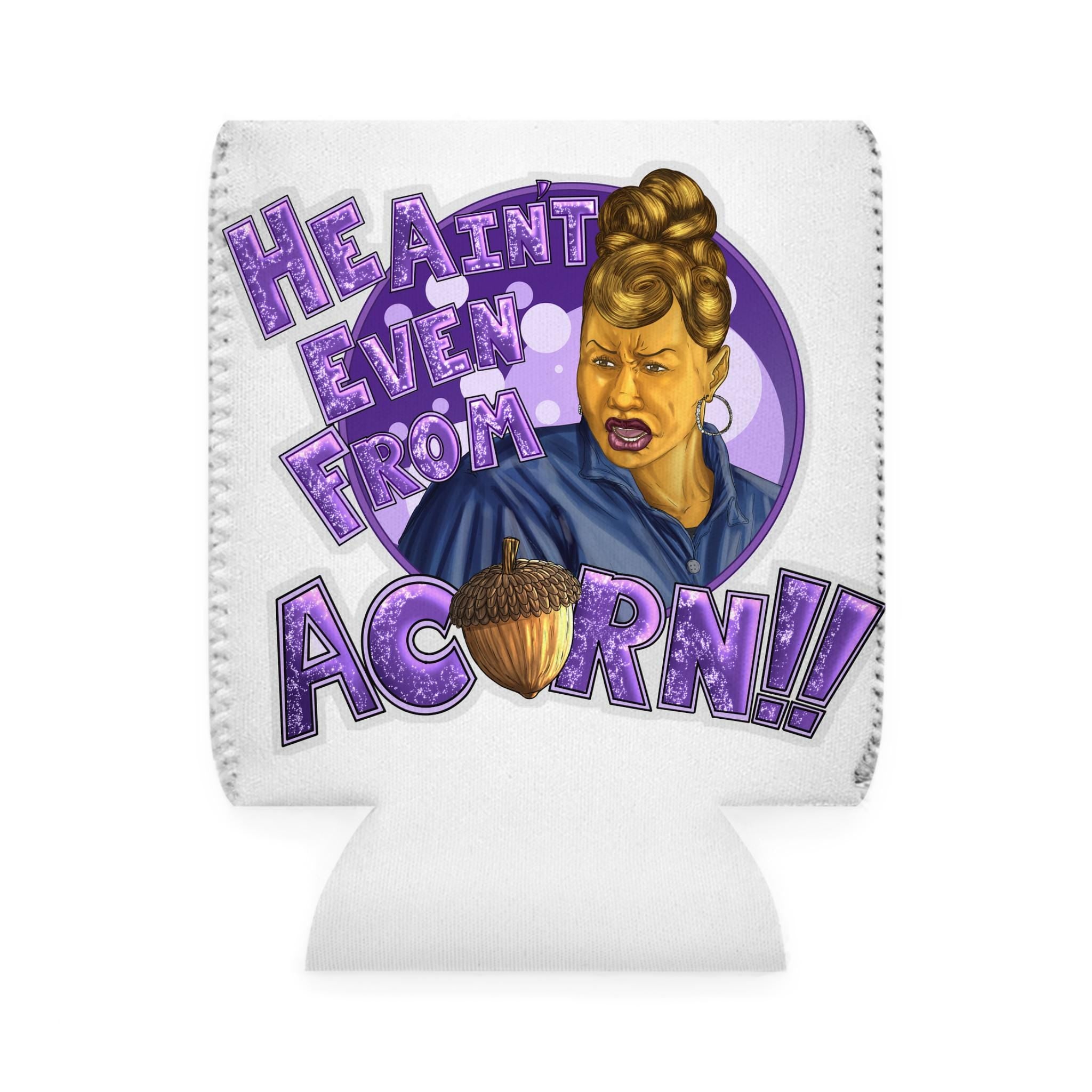 He Ain't Even From Acorn Can Cooler Sleeve | Funny Illustrated Character